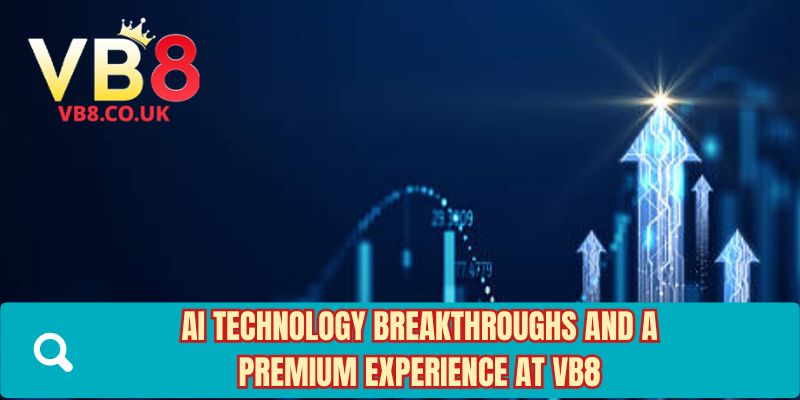 AI technology breakthroughs and a premium experience at VB8