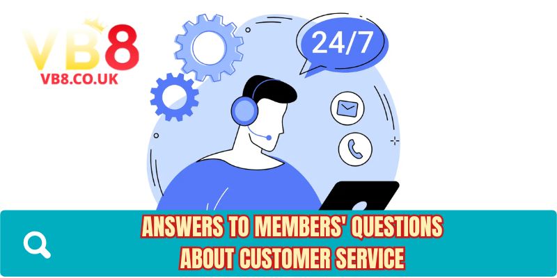 Answer to members’ questions about customer service