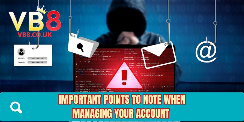Important points to note when managing your account
