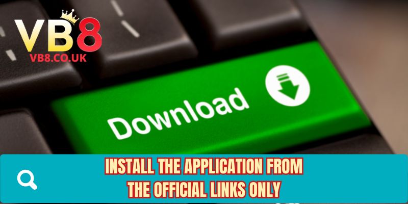 Install the application from the official links only