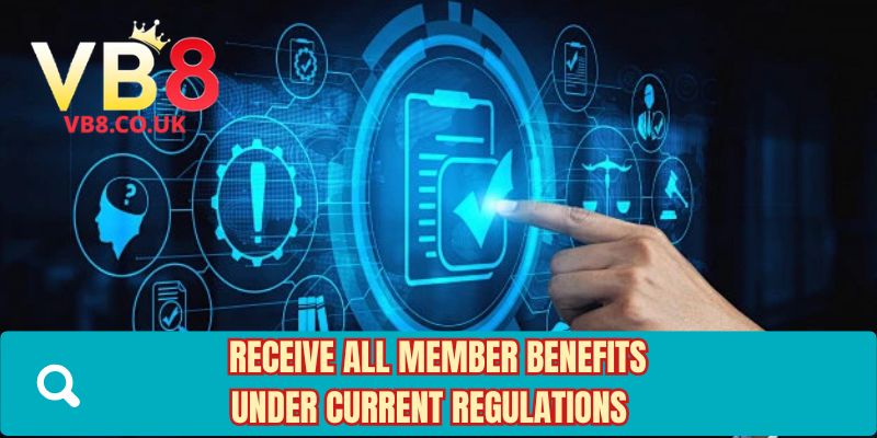 Receive all member benefits under current regulations 