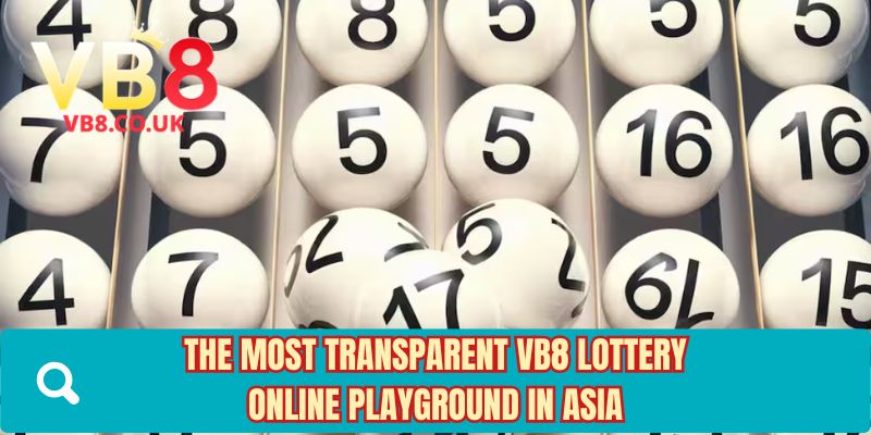 The most transparent VB8 Lottery online playground in Asia